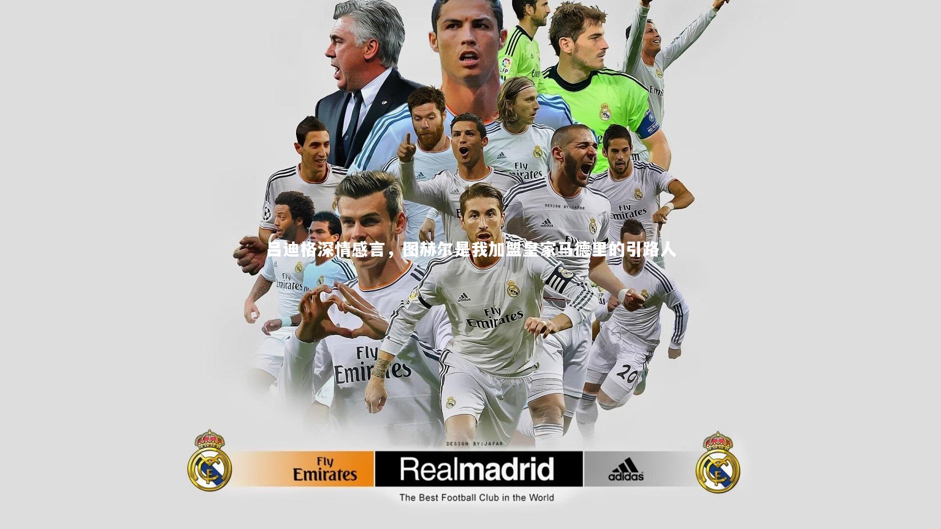 吕迪格深情感言,图赫尔是我加盟皇家马德里的引路人