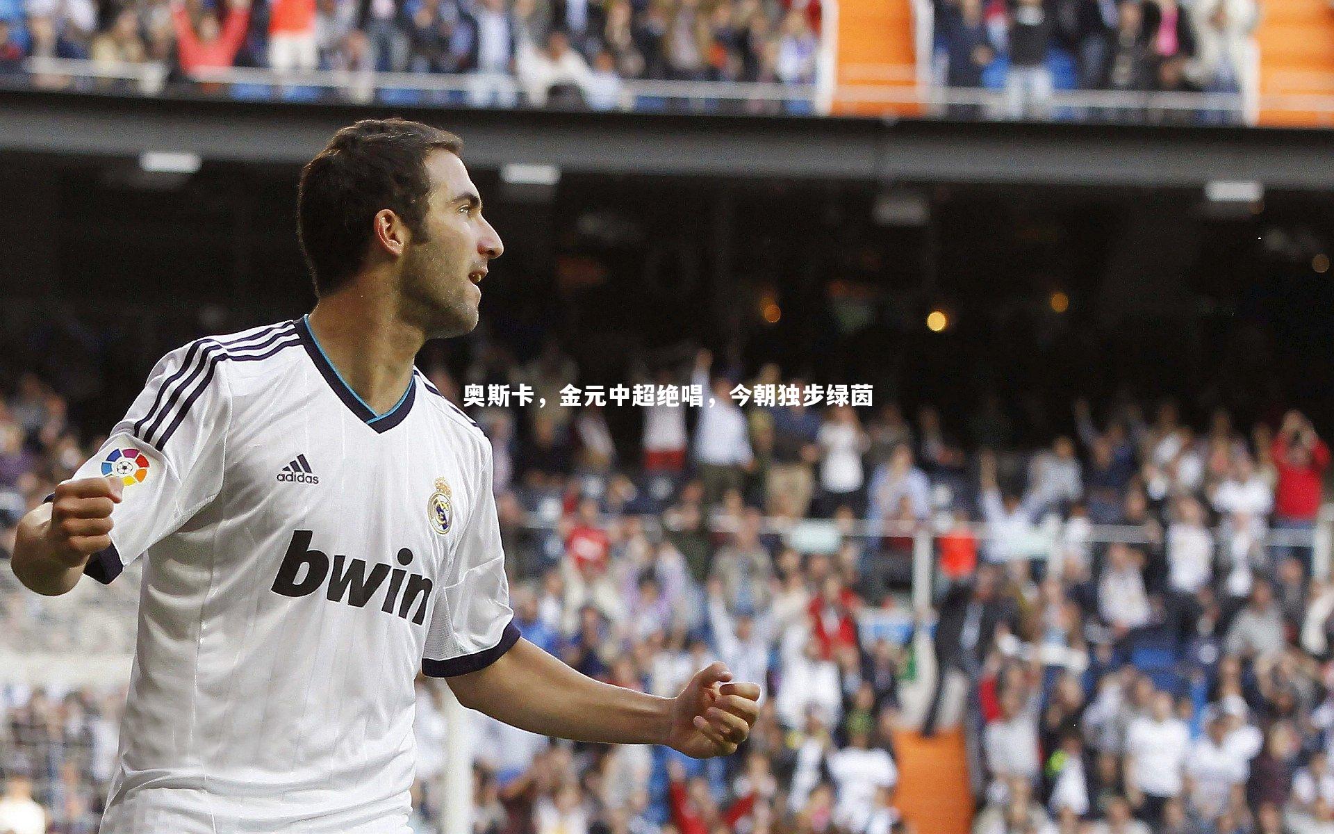 奥斯卡,金元中超绝唱,今朝独步绿茵